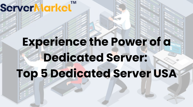 Experience the Power of a Dedicated Server: Top 5 Dedicated Server USA